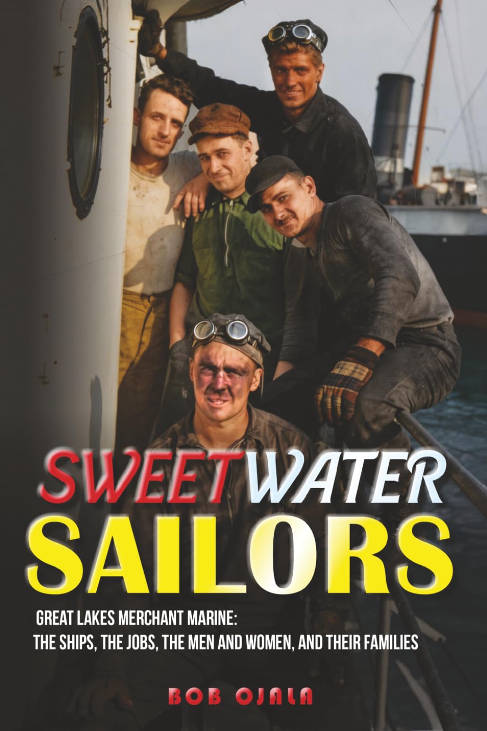 Sweetwater Sailors: Great Lakes Merchant Marine (The Ships, the Jobs, the Men and Women, and their Families)