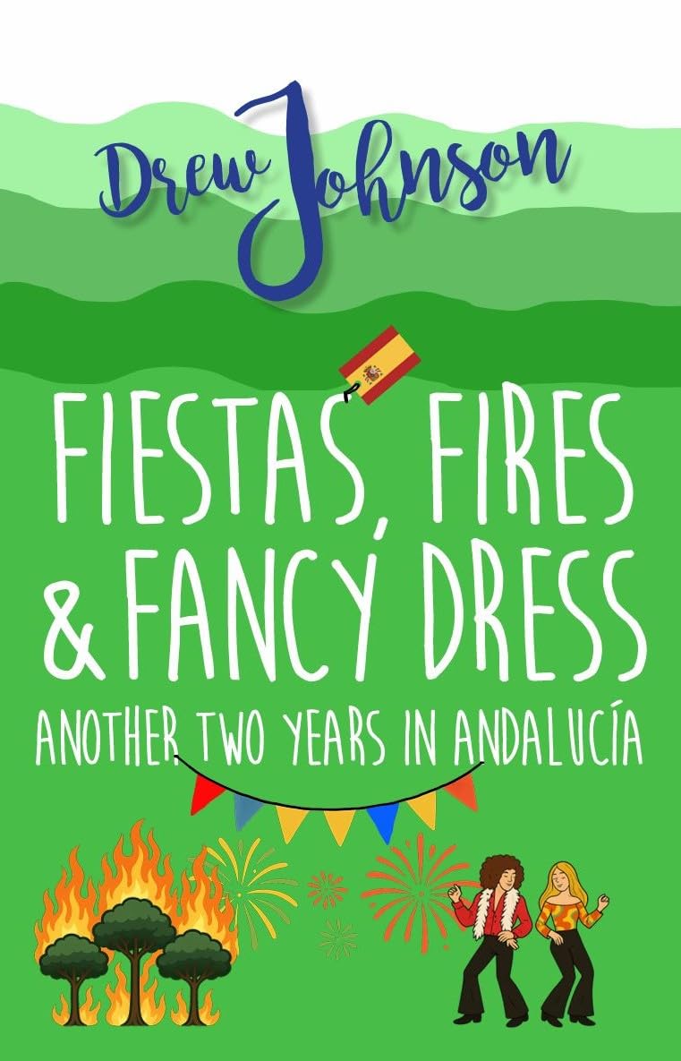 Fiestas, Fires & Fancy Dress: Another Two Years in Andalucía (Andalucian Adventures Book 3)