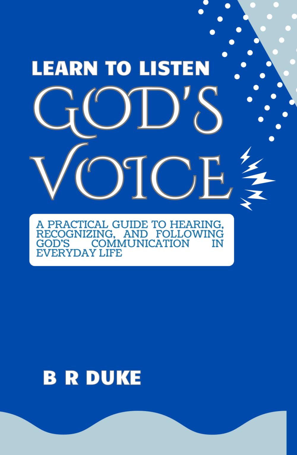 Learn to Listen God's Voice: A Practical Guide to Hearing, Recognizing, and Following God's Communication in Everyday Life