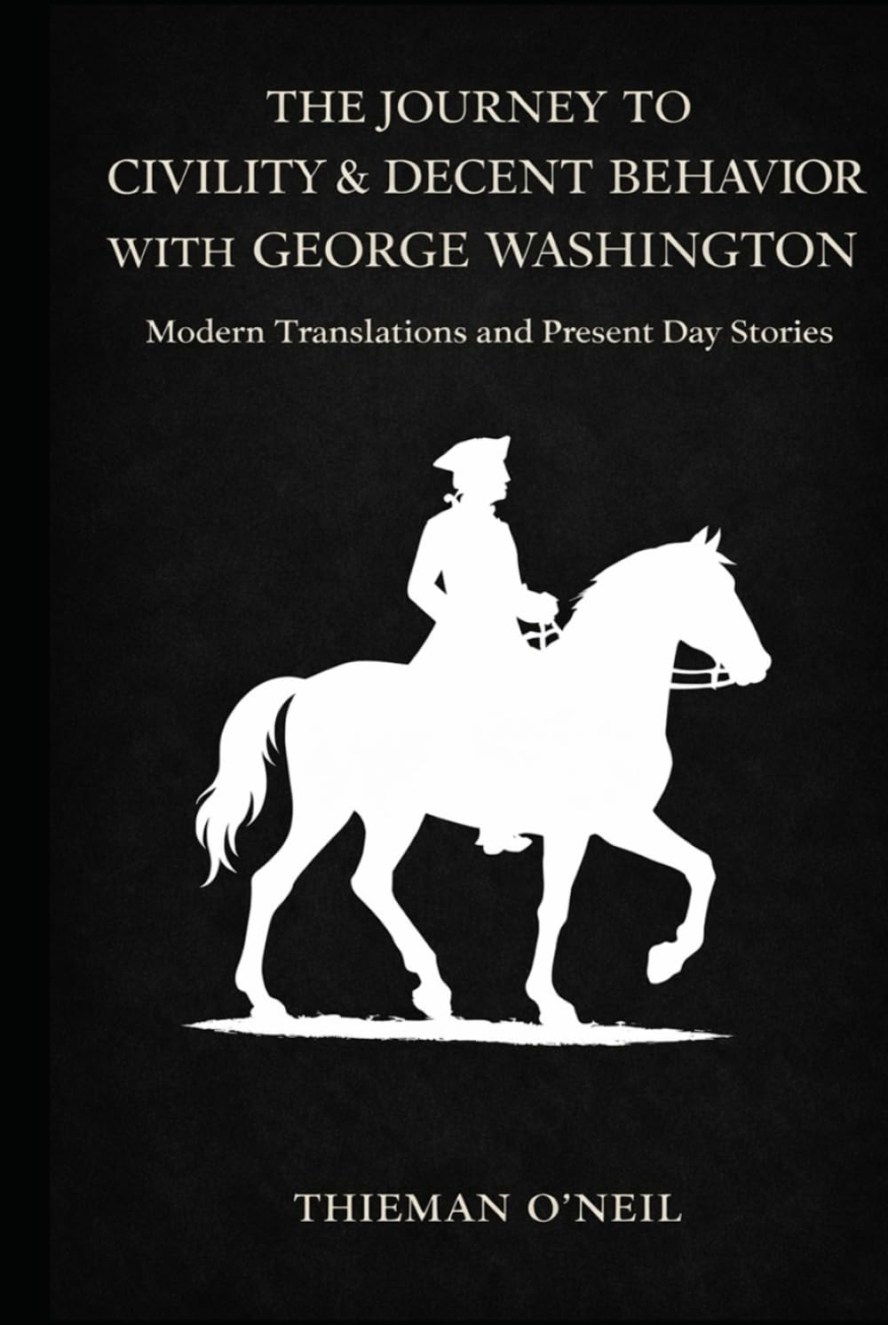 The Journey to Civility & Decent Behavior with George Washington: Modern Translations and Present Day Stories