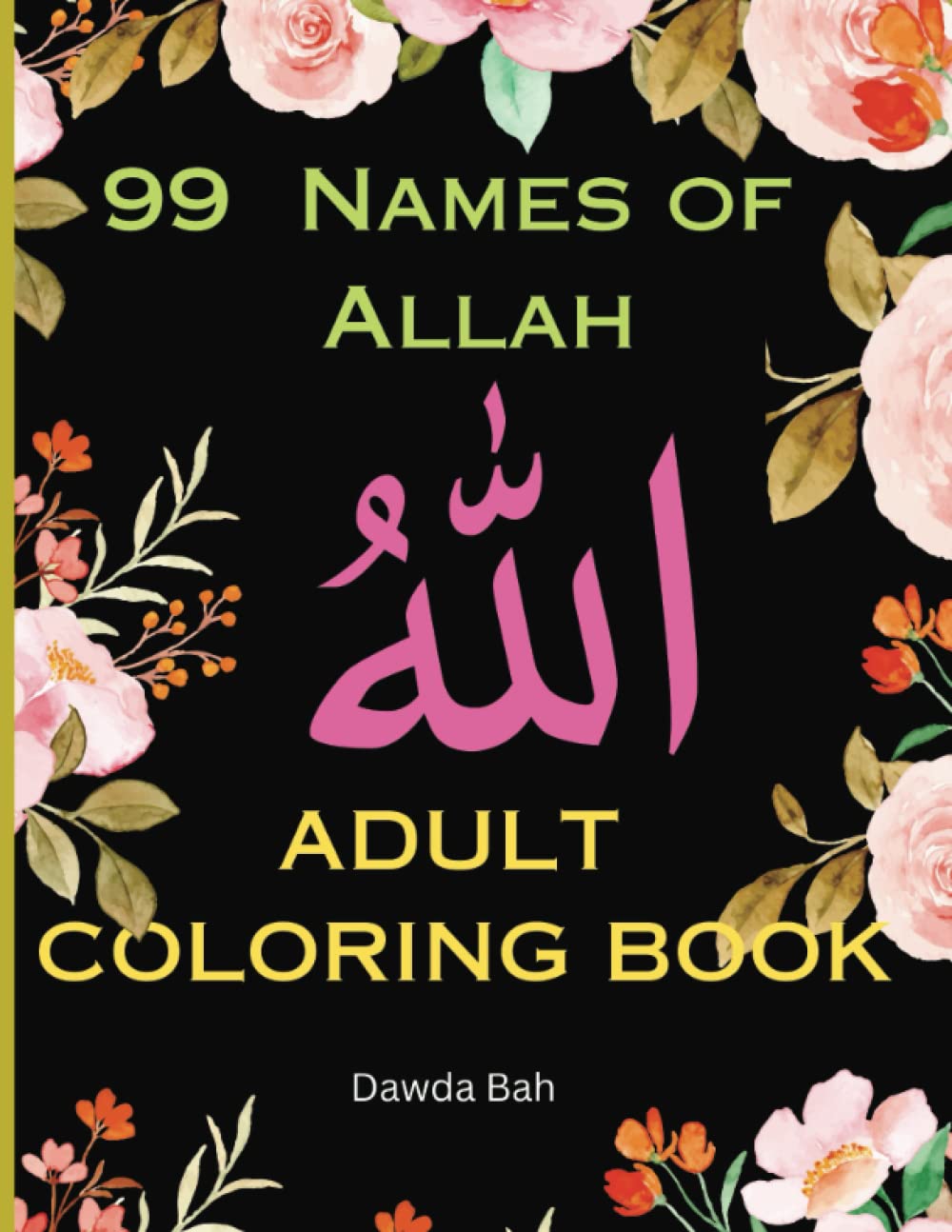 99 Names Of Allah Adult Coloring Book | Fun , Easy and Relaxing Coloring Pages With Patterns, Flowers and Arabic Calligraphy | Coloring Book For Muslims and Non-muslims
