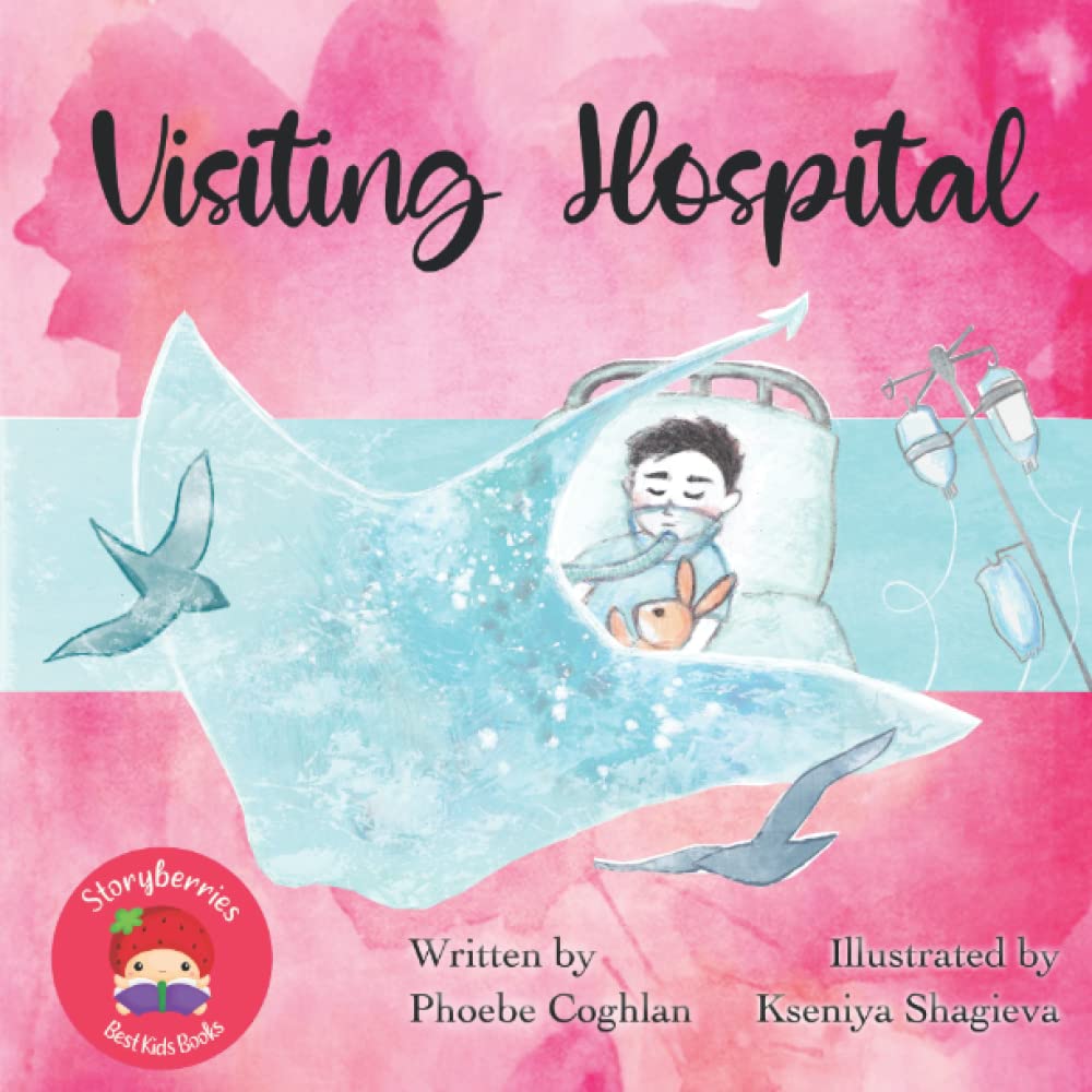 Visiting Hospital: A Story of Love, From a Parent To A Child Who Is Sick In Hospital