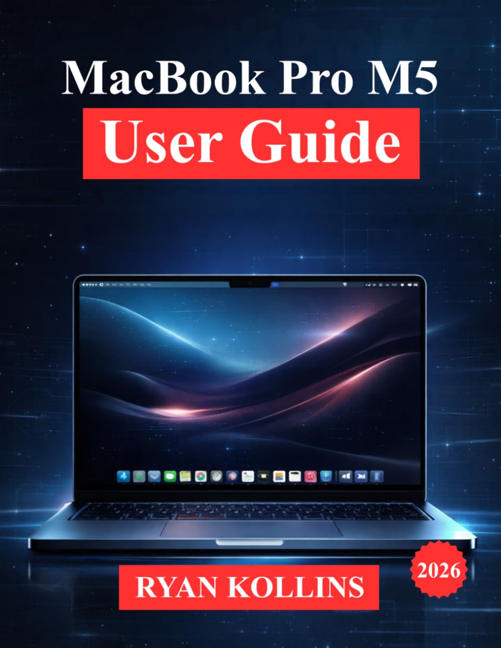 MacBook Pro M5 User Guide: Complete Manual for Setup, macOS, Apps, Tips, Hidden Features, and Productivity Hacks