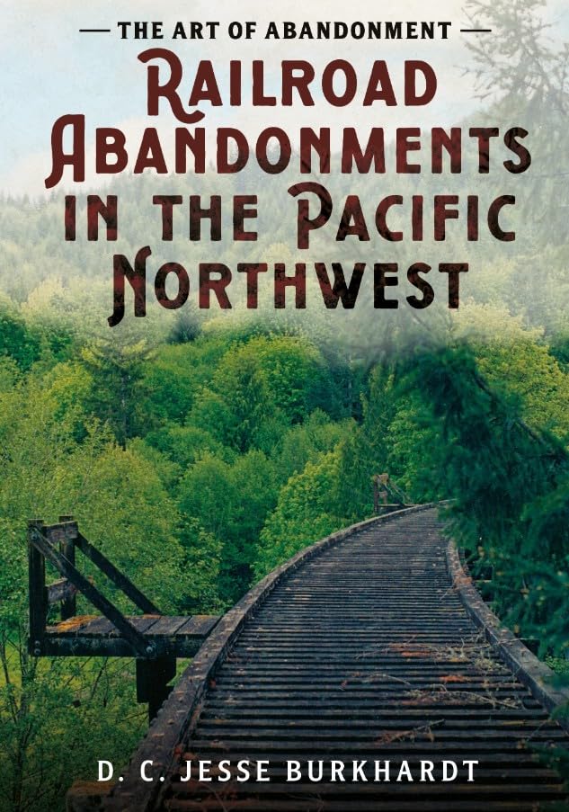 The Art of Abandonment: Railroad Abandonments in the Pacific Northwest (Abandoned Union)