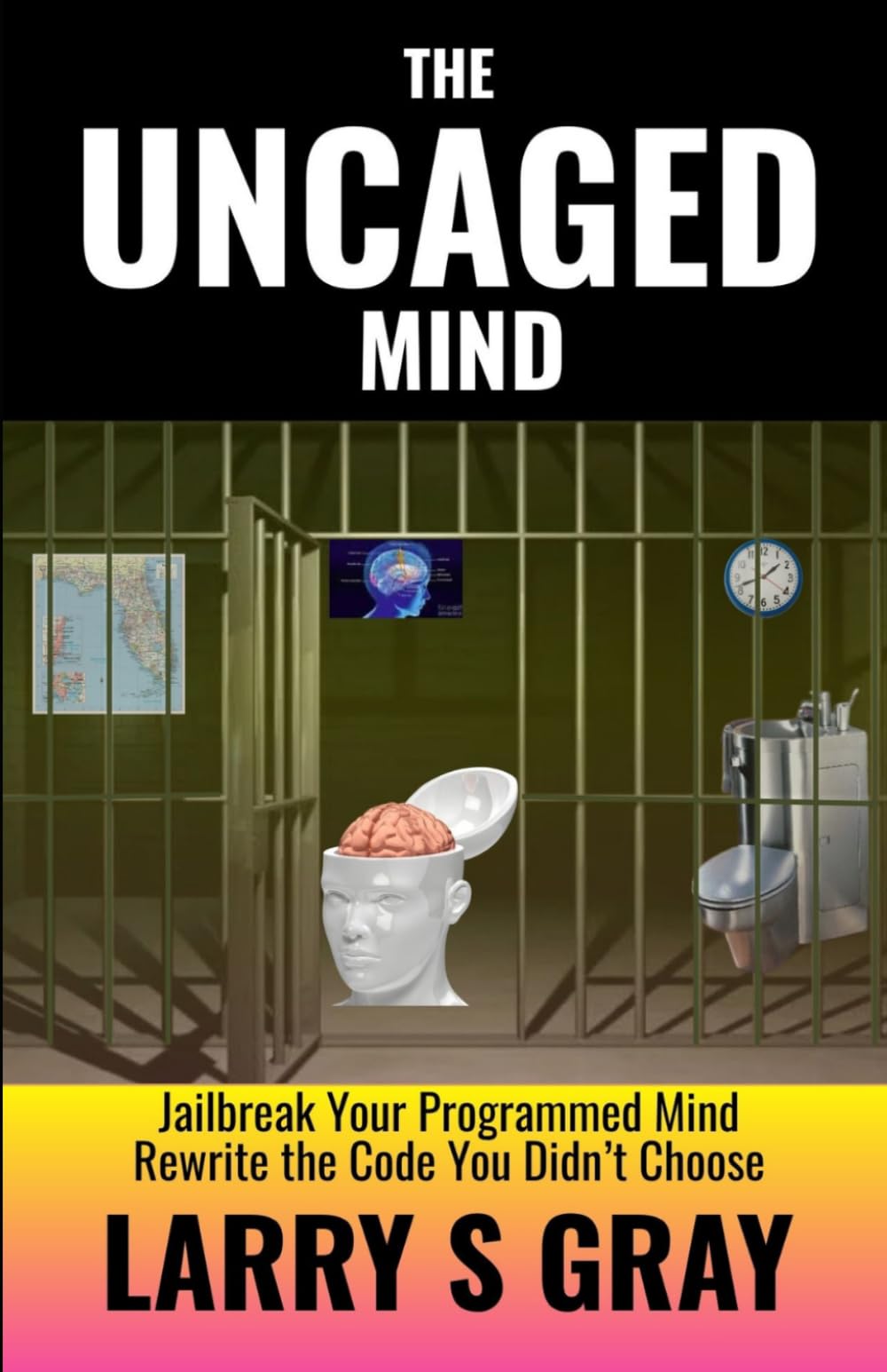 The Uncaged Mind: Jailbreak Your Programmed Mind, Rewrite the Code You Didn't Choose