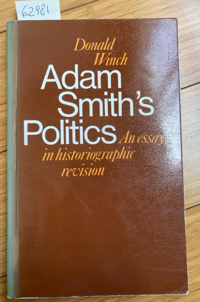 Adam Smith's Politics: An Essay in Historiographic Revision (Cambridge Studies in the History and Theory of Politics)