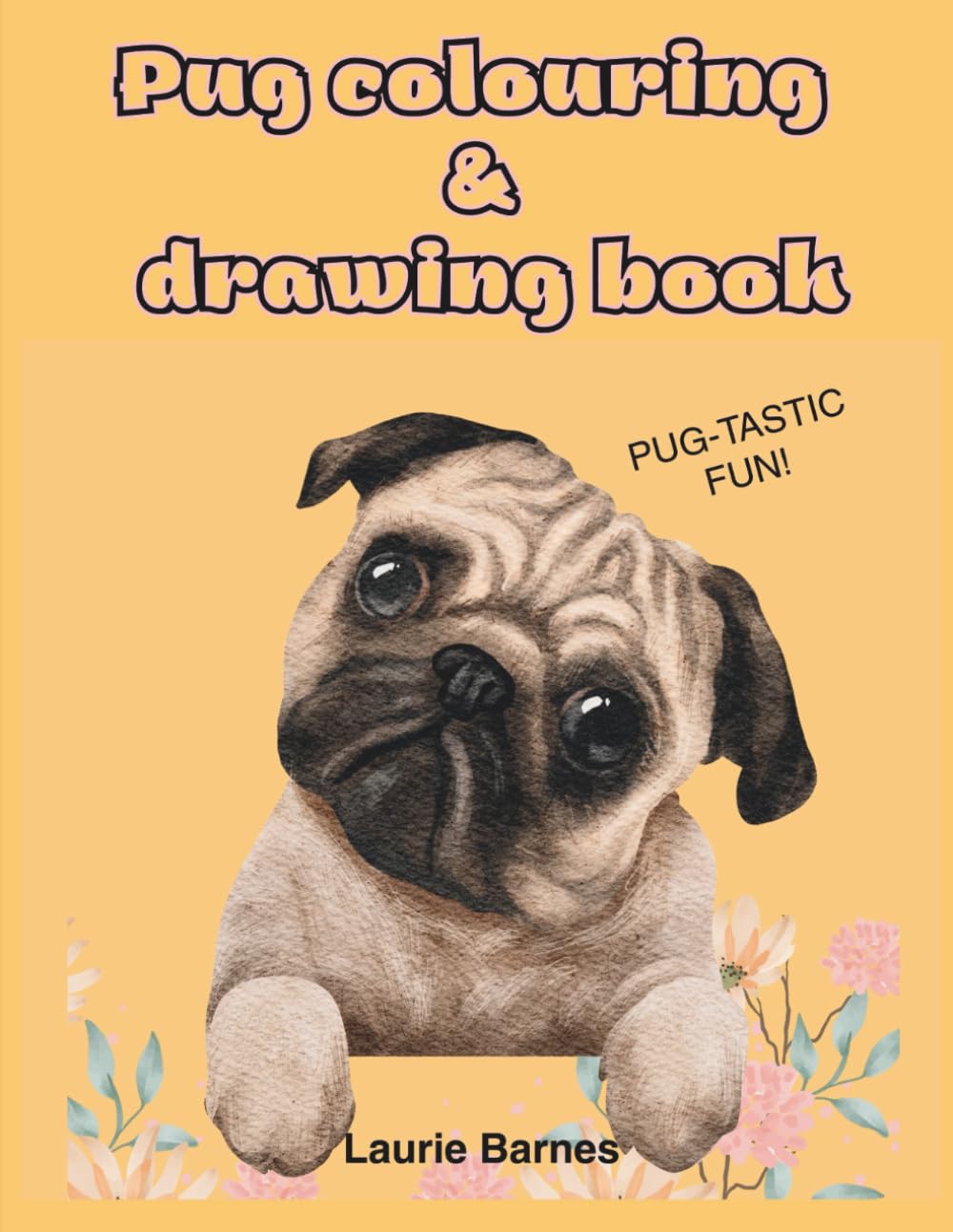 Pug colouring and drawing book. Pug-tastic fun!: A colouring and drawing book for Pug lovers