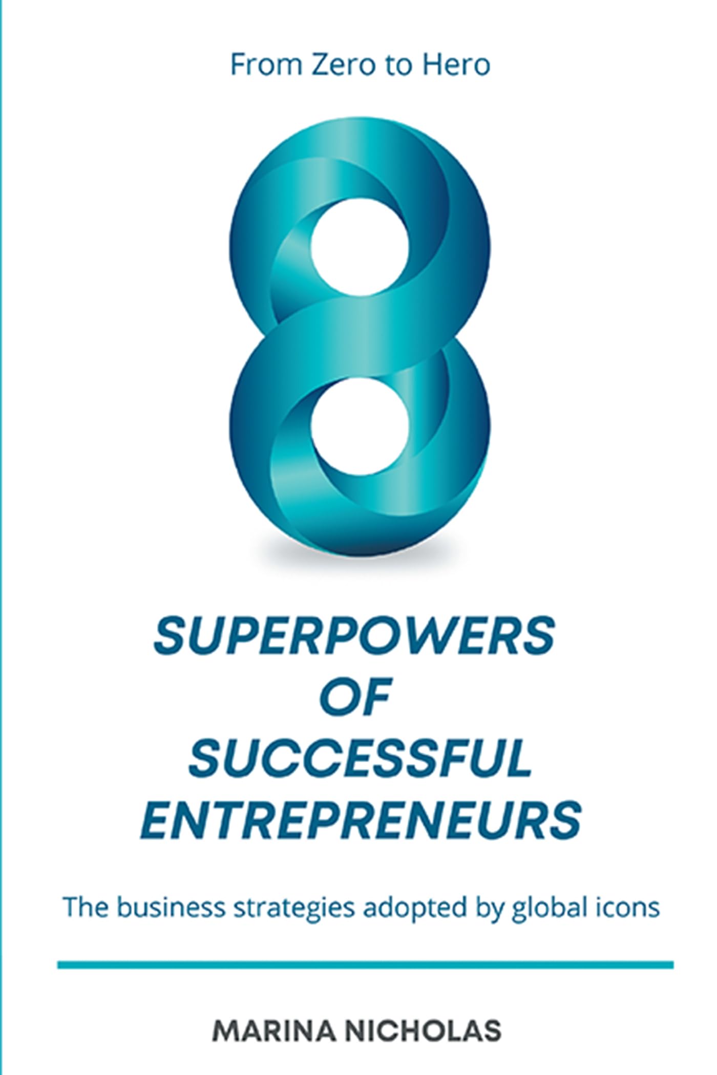 The 8 Superpowers of Successful Entrepreneurs: From Zero to Hero: The Business Strategies Adopted by Global Icons