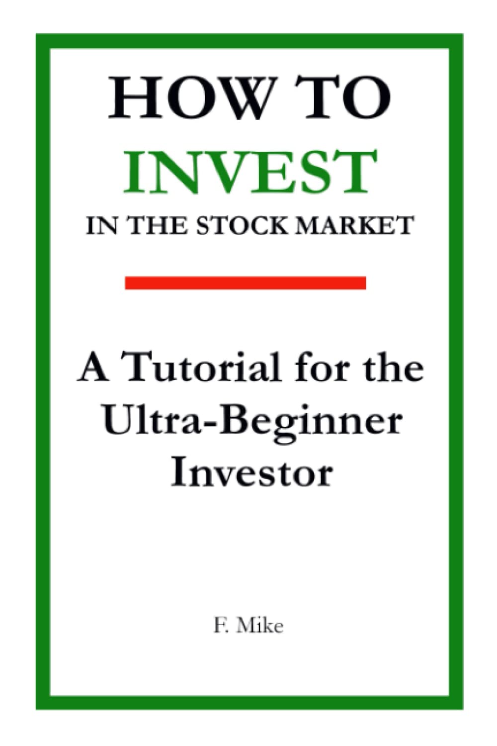 HOW TO INVEST IN THE STOCK MARKET: A Tutorial for the Ultra-Beginner Investor
