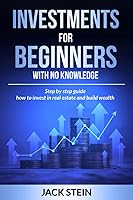 Vista 1 de INVESTMENTS FOR BEGINNERS WITH NO KNOWLEDGE STEP BY STEP GUIDE HOW TO INVEST IN REAL ESTATE AND BUILD WEALT