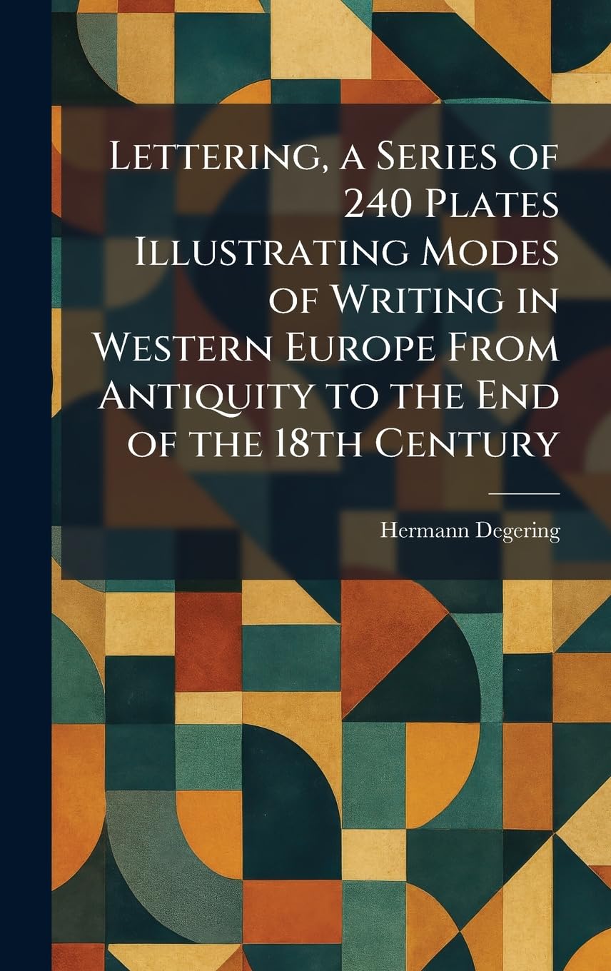 Lettering, a Series of 240 Plates Illustrating Modes of Writing in Western Europe From Antiquity to the End of the 18th Century