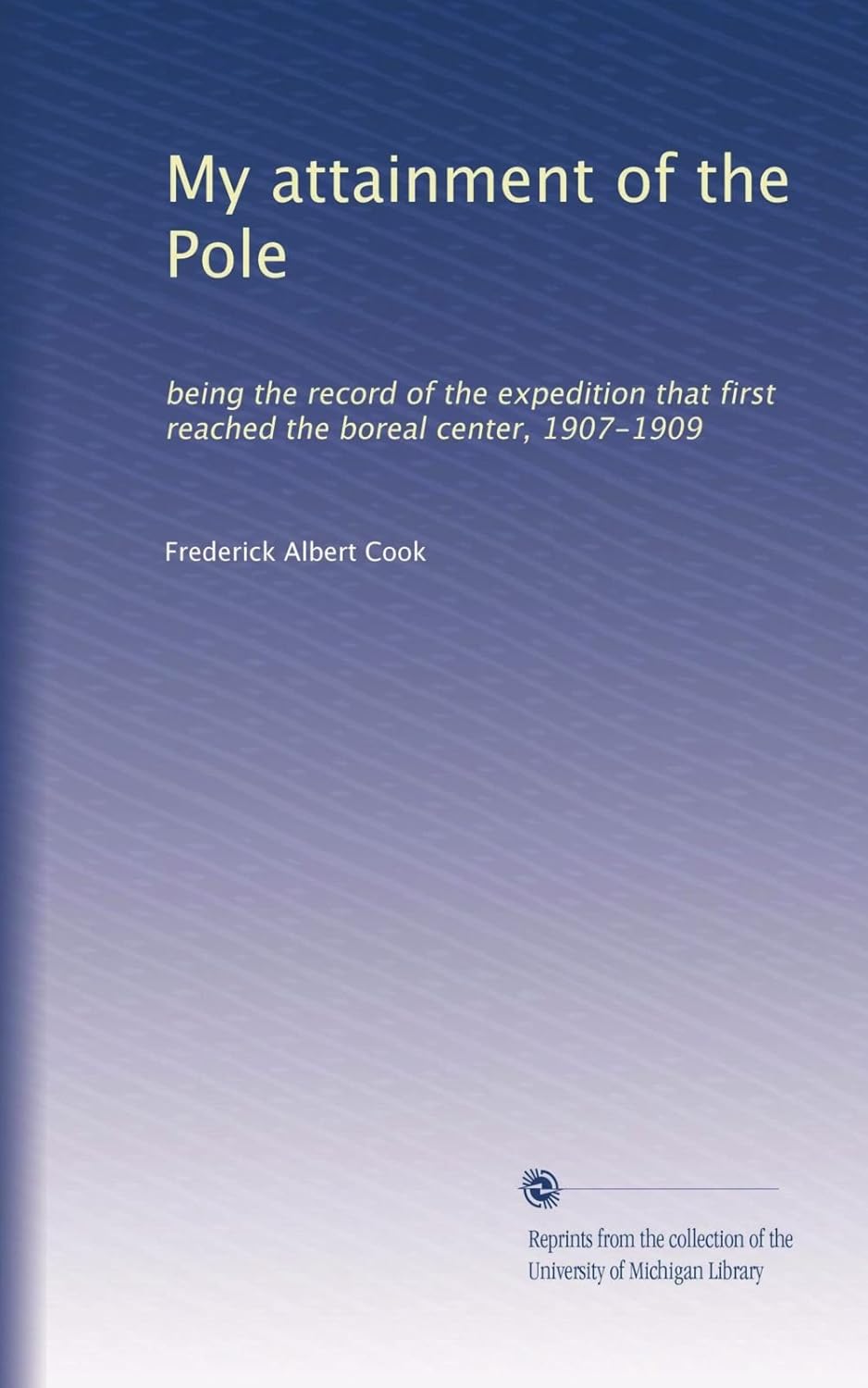 My attainment of the Pole: being the record of the expedition that first reached the boreal center, 1907-1909