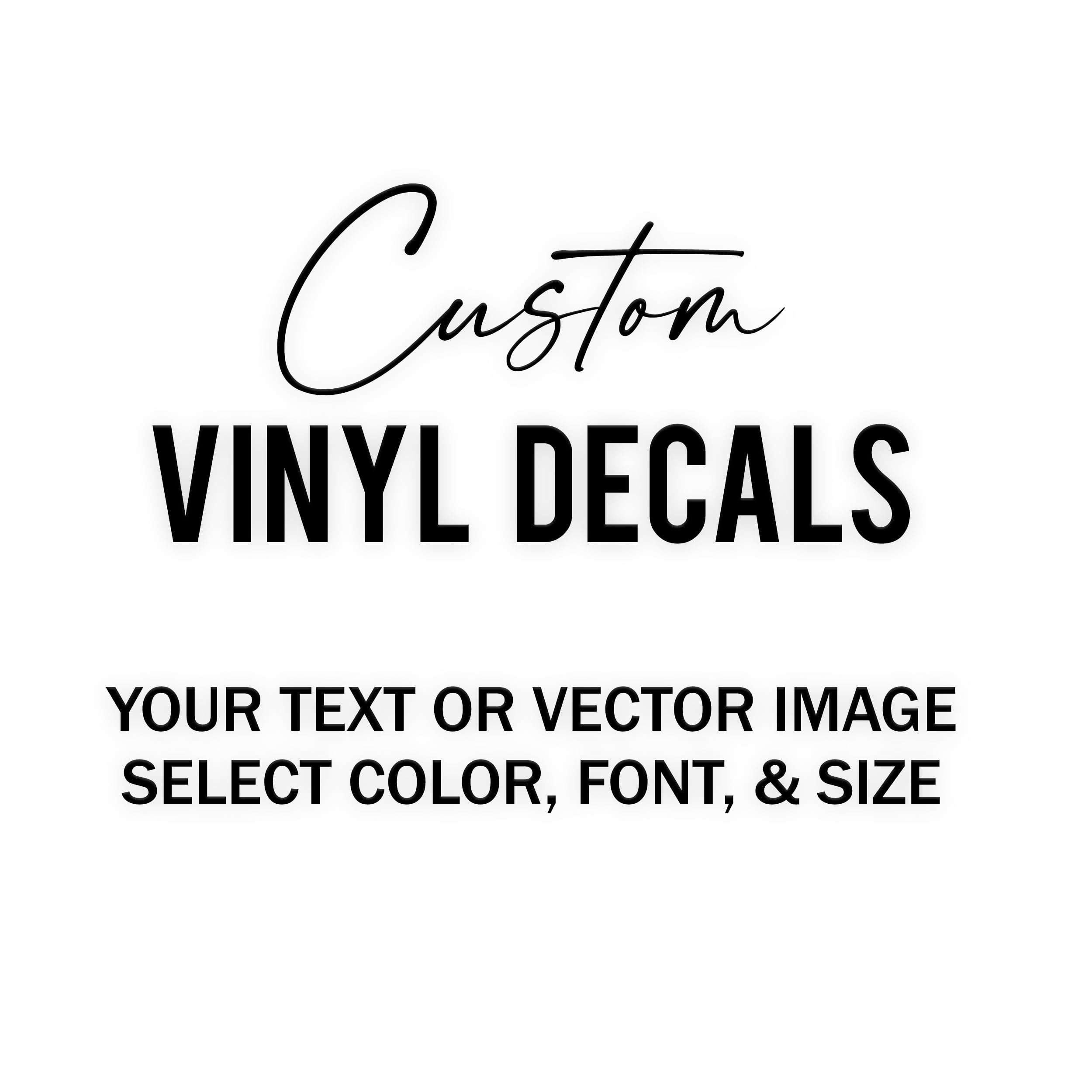 Custom Vinyl Decal, Custom Vinyl Sticker, Make Your Own Personalized Decal, Personalized Decals for Car, Window, Laptop. Cup, Bottle, Computer, Glass, Wedding, Business, Custom Text or Logo