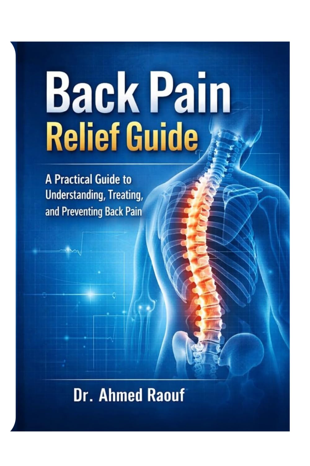 Back Pain Relief Guide: A Practical Medical Guide to Understanding, Treating, and Preventing Back Pain