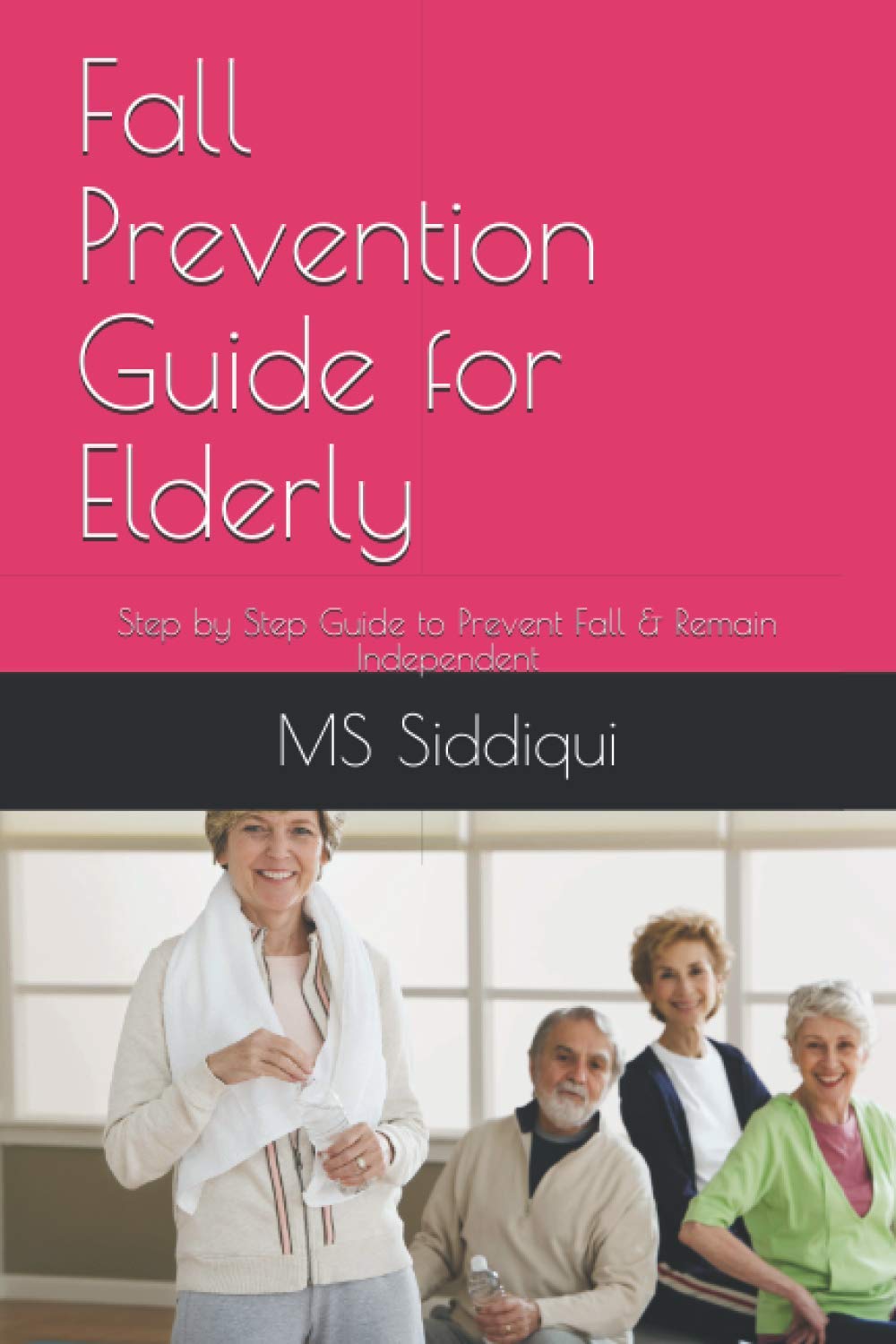 Fall Prevention Guide for Elderly: Step by Step Guide to Prevent Fall & Remain Independent