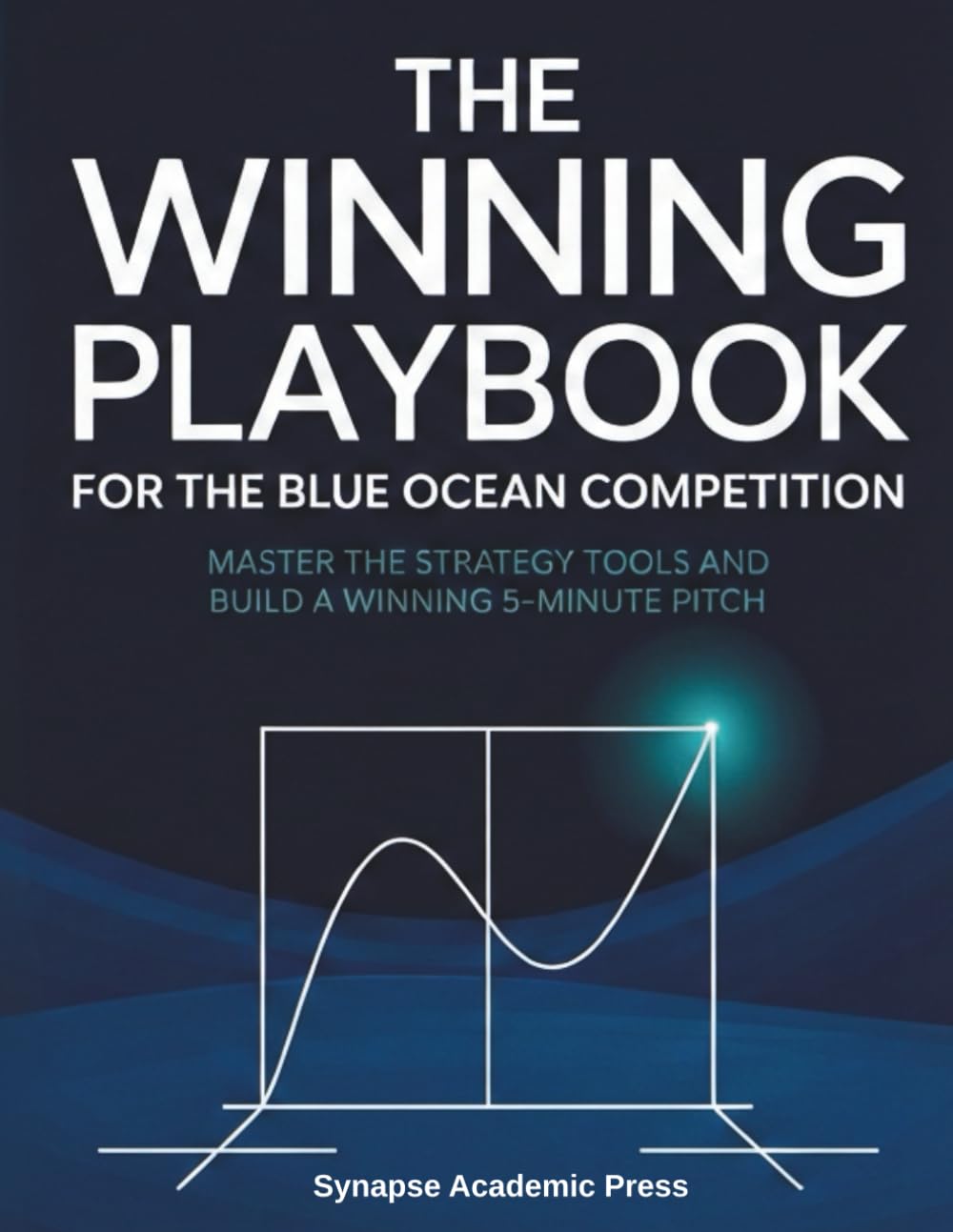 The Winning Playbook for the Blue Ocean Competition: Master the Strategy Tools and Build a Winning 5-Minute Pitch