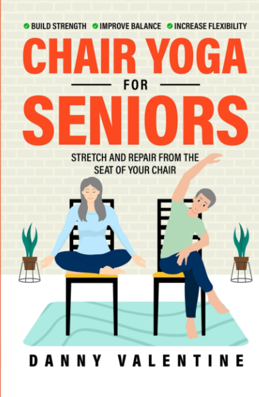 CHAIR YOGA FOR SENIORS: STRETCH AND REPAIR FROM THE SEAT OF YOUR CHAIR! MINDFUL PRACTICES TO IMPROVE STRENGTH, BALANCE, AND FLEXIBILITY WITH GENTLE SEATED YOGA EXERCISES