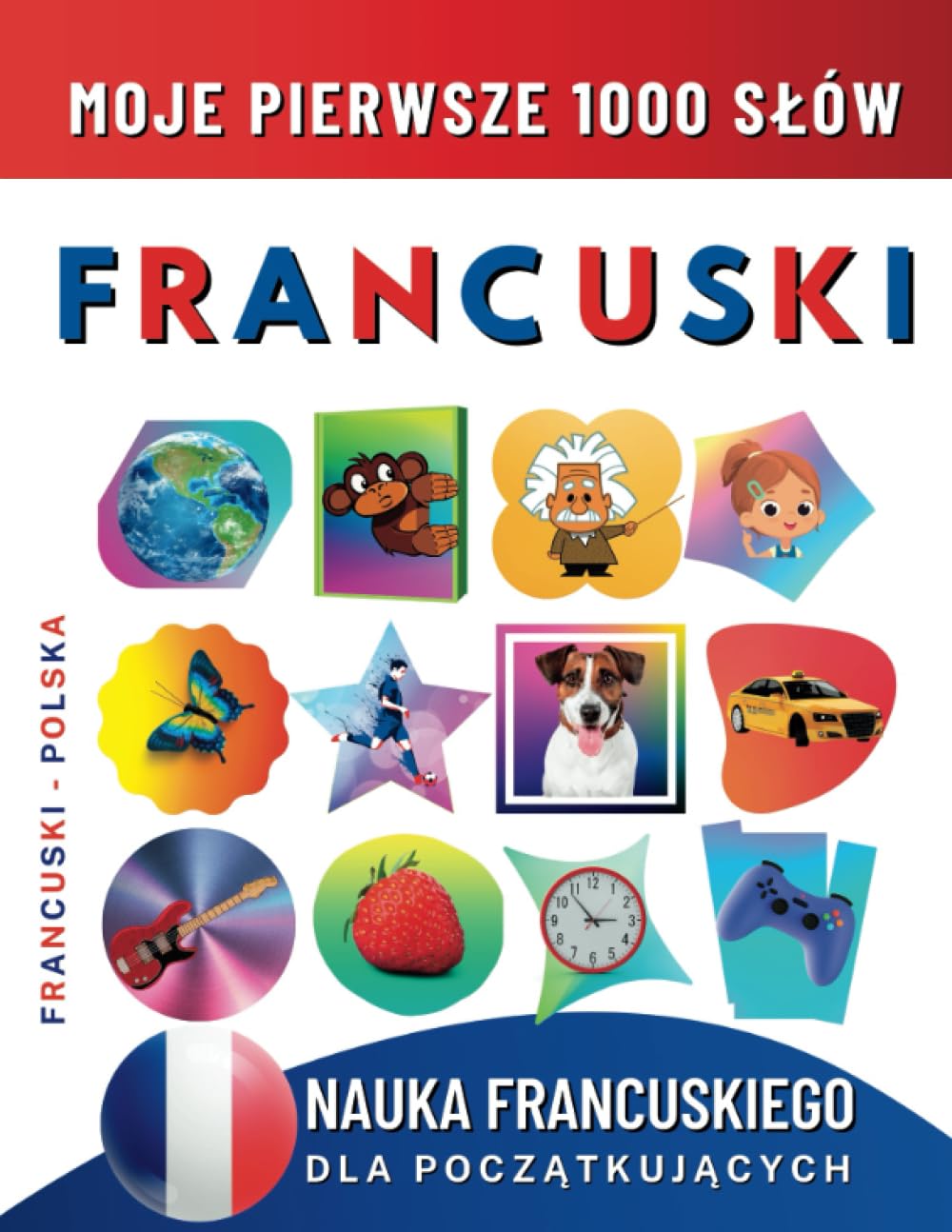 Nauka Francuskiego dla Początkujących, Moje Pierwsze 1000 Słów: Dwujęzyczna Francuski-Polska Książka do Nauki Języka dla Dzieci i Dorosłych
