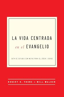 La Vida Centrada en el Evangelio Guia de Estudio con Notas para el Lider The Gospel-Centered Life Spanish Edition
