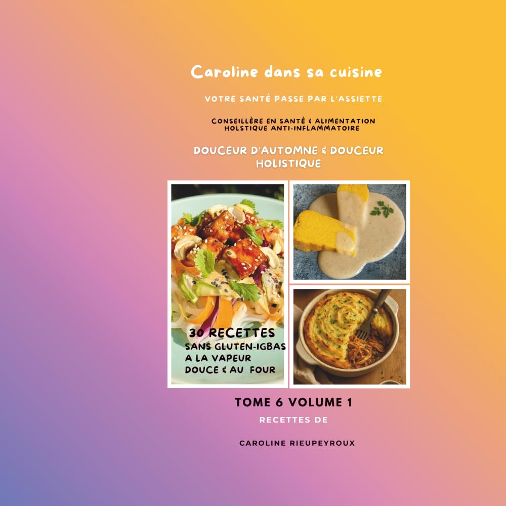 Caroline dans sa cuisine - Tome 6 Volume 1: Douceur d'automne & douceur holistique- 30 recettes sans gluten & IGbas, à la vapeur douce (Caroline dans ... - Collection Santé & Cuisine Holistique)