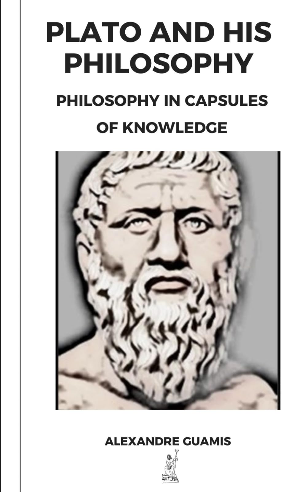 PLATO AND HIS PHILOSOPHY: Philoshopy in Capsules of Knowledge: 5 (Capsules of knowledge and general culture for restless minds)