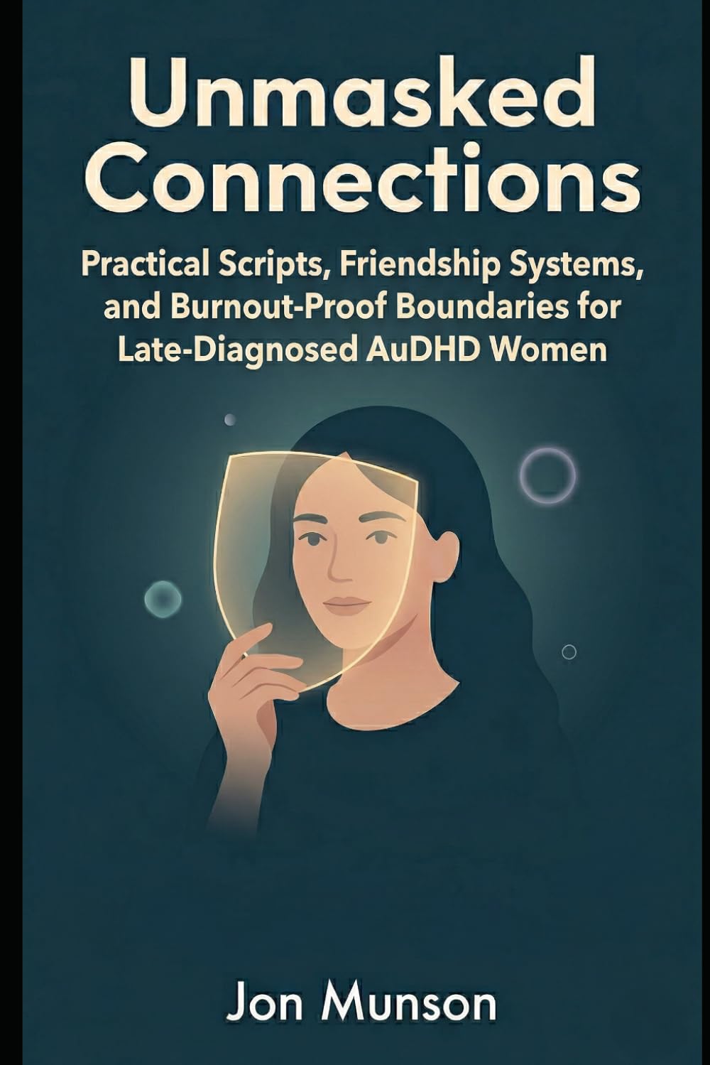 Unmasked Connections: Practical Scripts, Friendship Systems, and Burnout-Proof Boundaries for Late-Diagnosed AuDHD Women