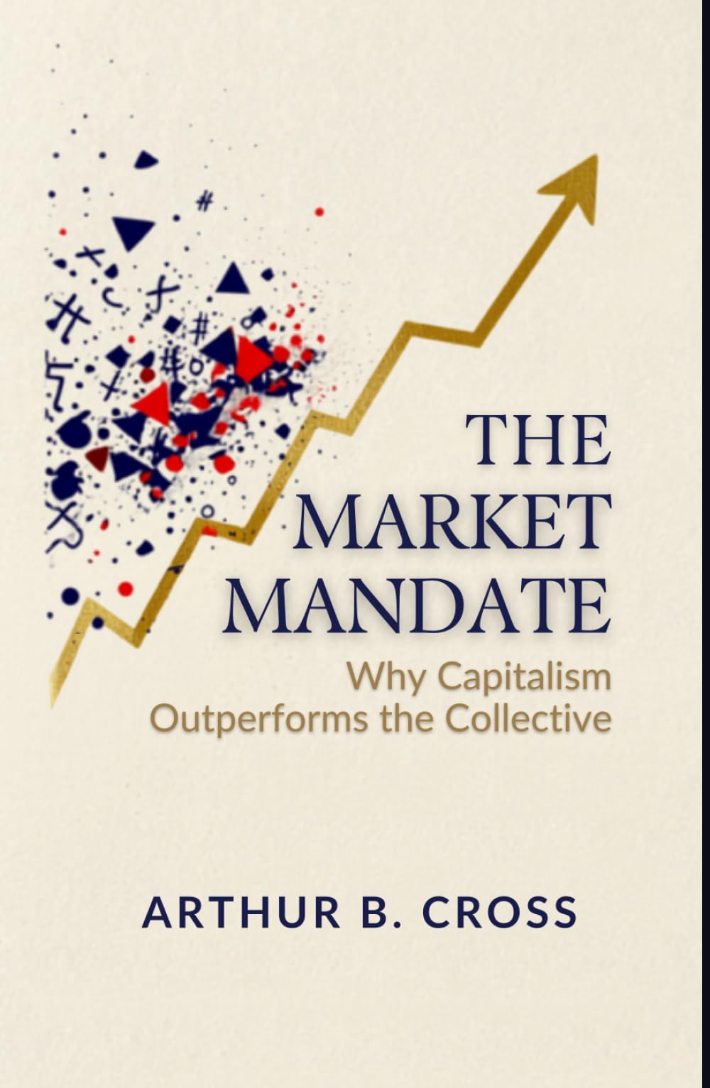 THE MARKET MANDATE: Why Capitalism Outperforms the Collective