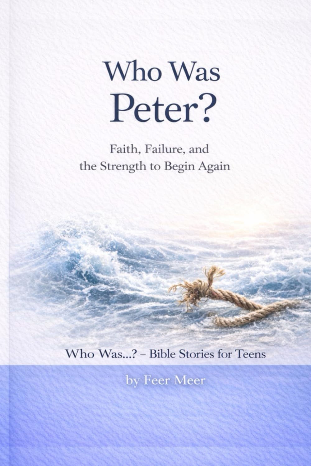 Who Was Peter?: Faith, Failure, and the Strength to begin Again (Who Was…? Bible Stories for Teens)