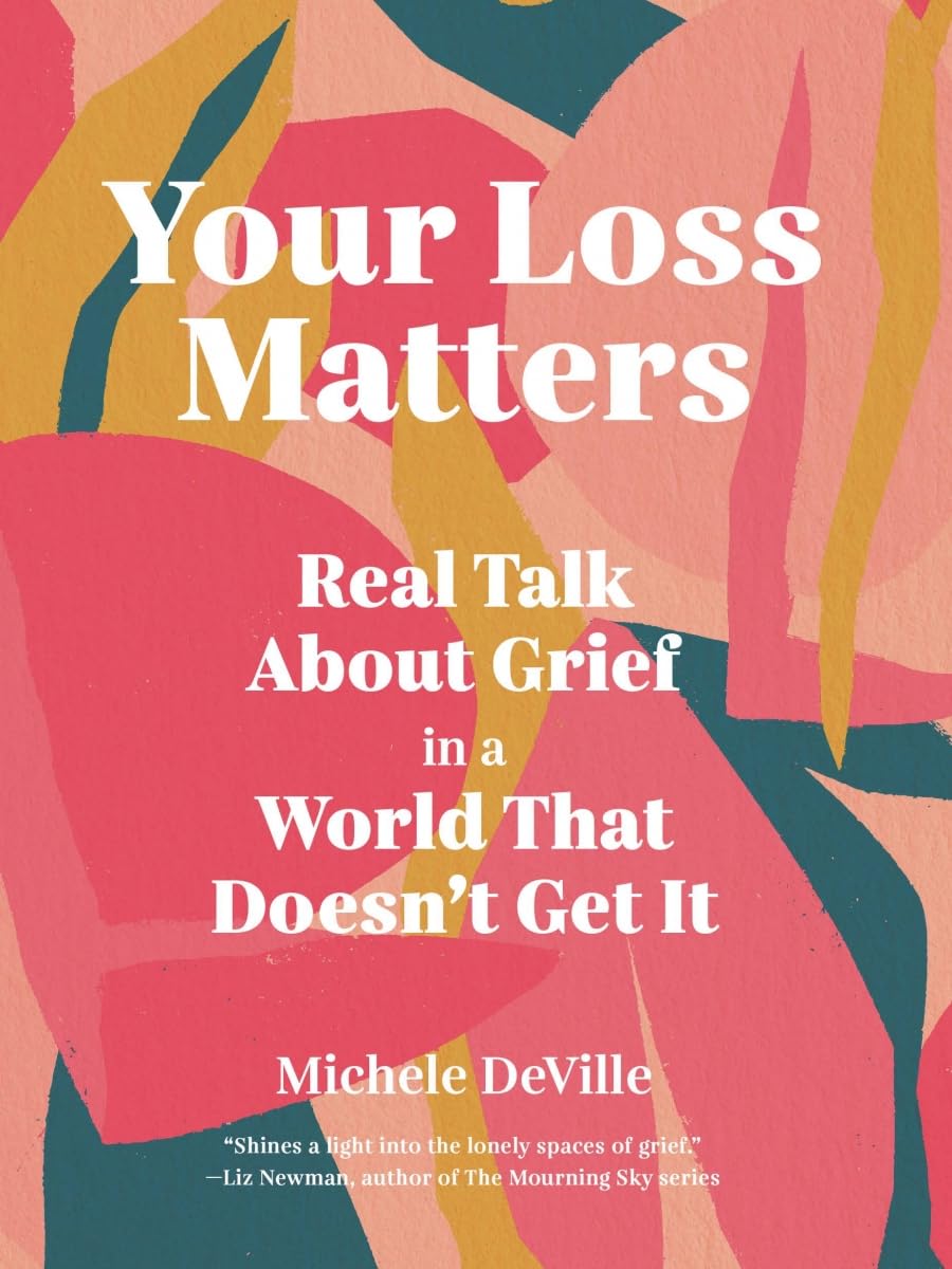 Your Loss Matters: Real Talk About Grief in a World That Doesn't Get It