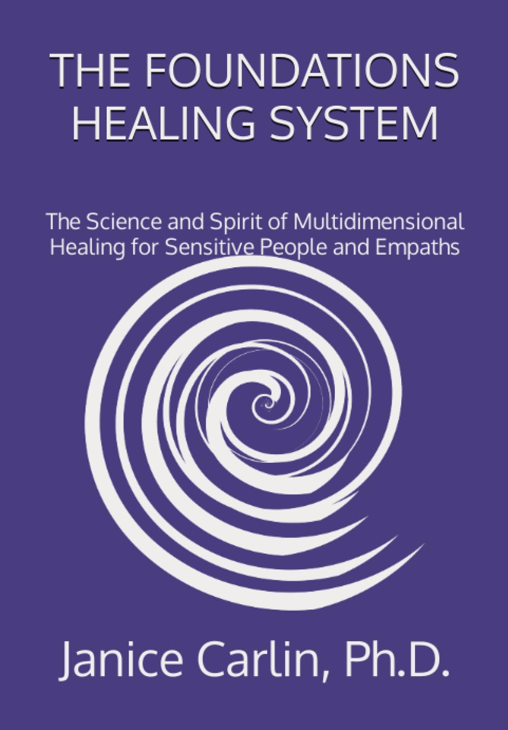 The Foundations Healing System: The Science and Spirit of Multidimensional Healing for Sensitive People and Empaths