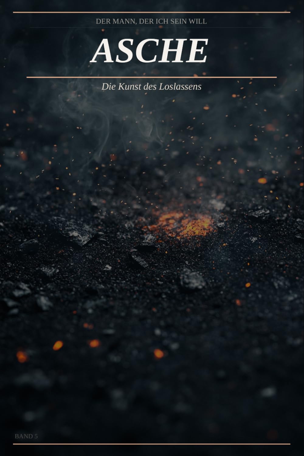 Asche: Die Kunst des Loslassens: Der Mann, der ich sein will – Band 5