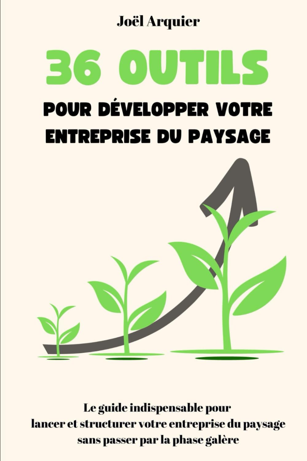 36 outils pour développer votre entreprise du paysage: Le guide indispensable pour lancer et structurer votre entreprise du paysage sans passer par la phase galère