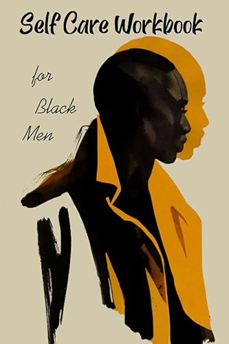 Self-Care Workbook for Black men: A Guided Self Care Journal for Black men Seeking Mental Health Restoration, Soul Stirring Self Exploration, ... a guided healing journal for black men