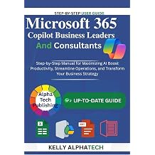 MICROSOFT 365 COPILOT FOR BUSINESS LEADERS AND CONSULTANTS Step-by-Step Manual for Maximizing AI, Boost Productivity, Streamline Operations, and ... Business Strategy Copilot Training Series