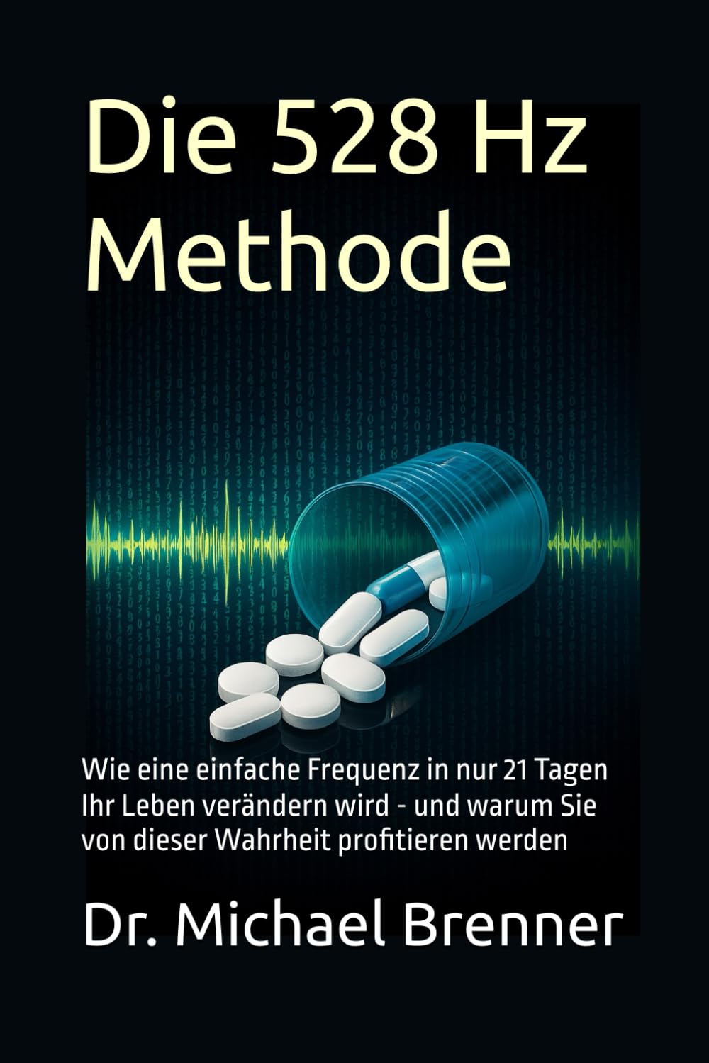Die 528 Hz Methode: Wie eine einfache Frequenz in nur 21 Tagen Ihr Leben verändern wird - und warum Sie von dieser Wahrheit profitieren werden