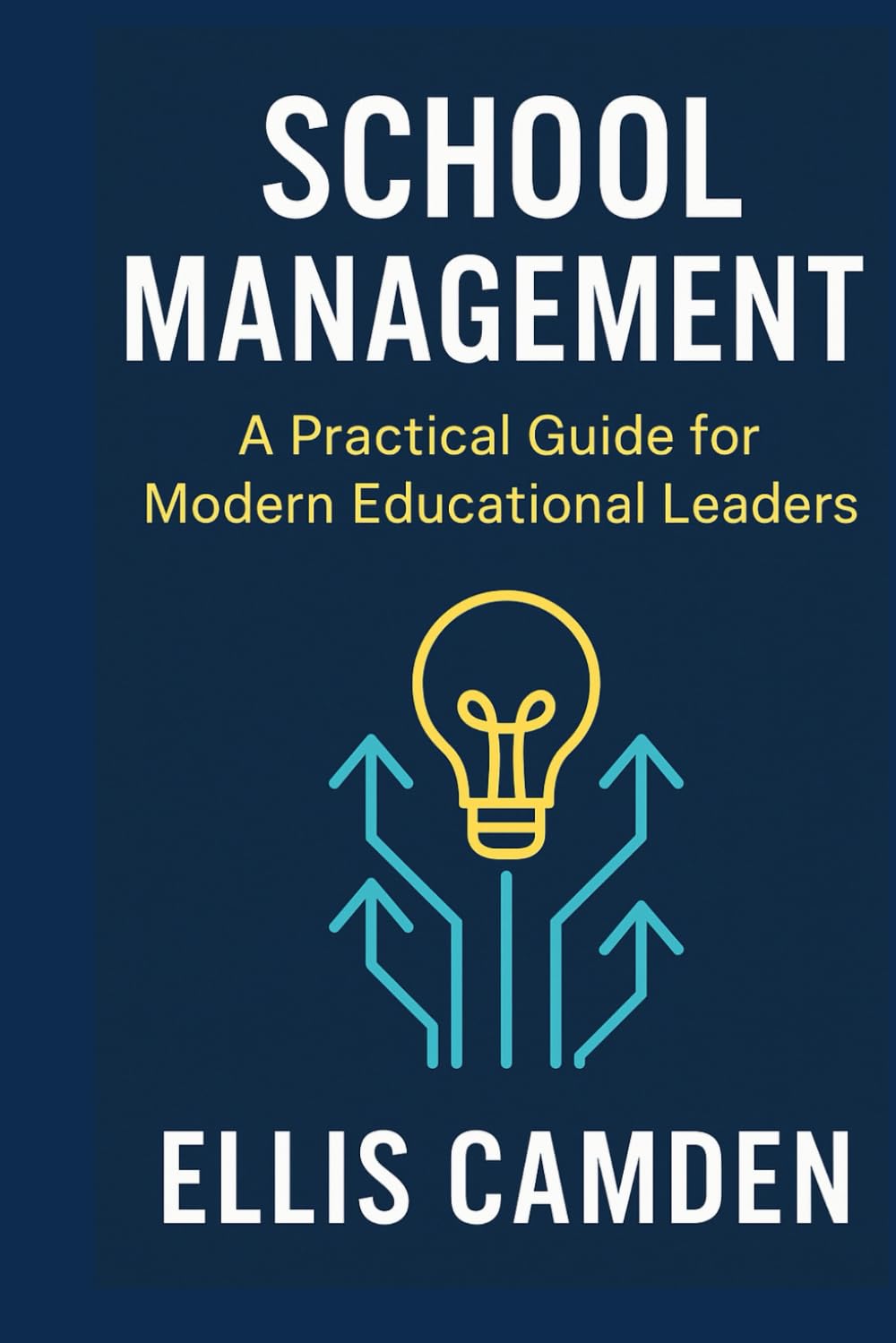 School Management: A Practical Guide for Modern Educational Leaders: School leadership guide for principals, educational leadership strategies
