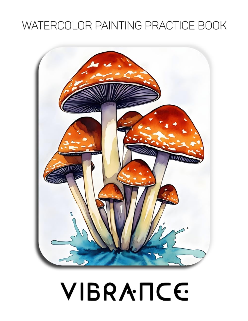 Watercolor Painting Practice Book: Vibrance: An Artistic Journey into Bold Color and Dynamic Watercolor