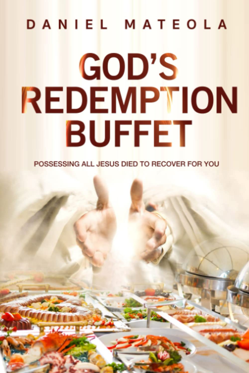 GOD’S REDEMPTION BUFFET: POSSESSING ALL JESUS DIED TO RECOVER FOR YOU
