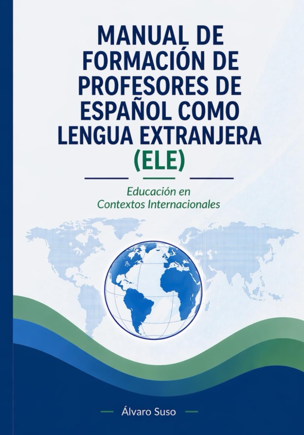 MANUAL DE FORMACIÓN DE PROFESORES DE ESPAÑOL COMO LENGUA EXTRANJERA (ELE): Educación en Contextos Internacionales