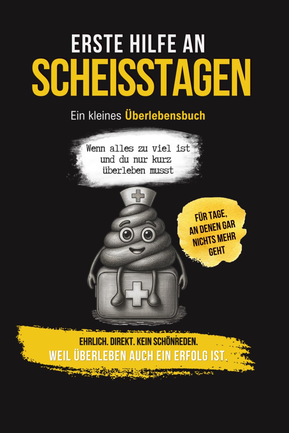 ERSTE HILFE AN SCHEIßTAGEN: Ein kleines Überlebensbuch - Wenn alles zu viel ist und du nur kurz überleben musst
