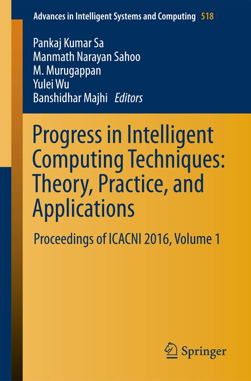 Progress in Intelligent Computing Techniques: Theory, Practice, and Applications: Proceedings of ICACNI 2016, Volume 1: 518 (Advances in Intelligent Systems and Computing)