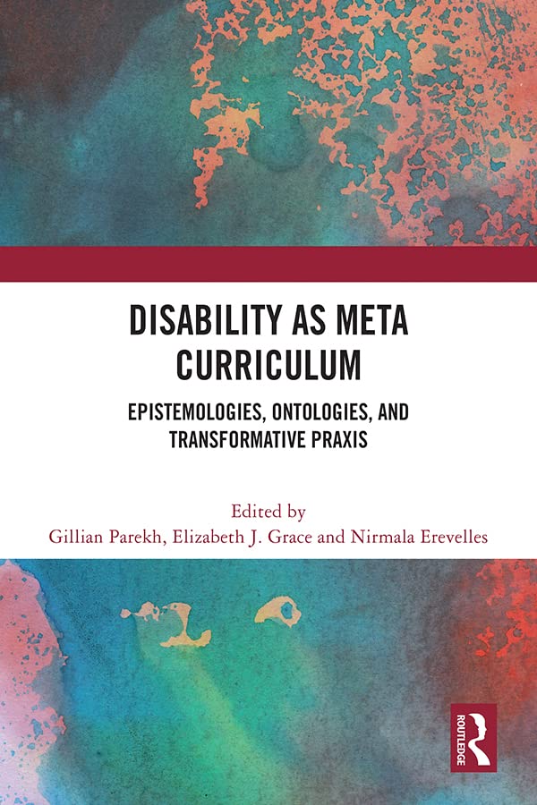 Disability as Meta Curriculum: Epistemologies, Ontologies, and Transformative Praxis      1st Edition, Kindle Edition