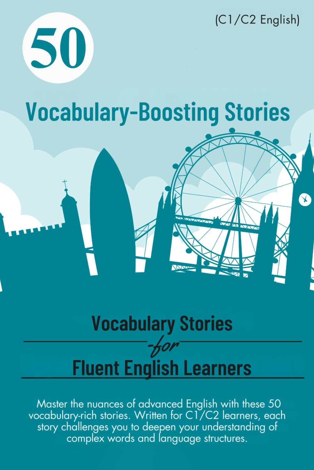 50 Vocabulary-Boosting Stories for Fluent English Learners (C1/C2 English): Boost Your Vocabulary and Fluency: 50 Engaging Stories for C1/C2 English Learners (Learn English with 50 Short Stories)