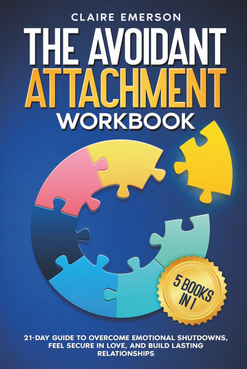 The Avoidant Attachment Workbook (5 Books in 1): 21-Day Guide to Overcome Emotional Shutdowns, Feel Secure in Love, and Build Lasting Relationships