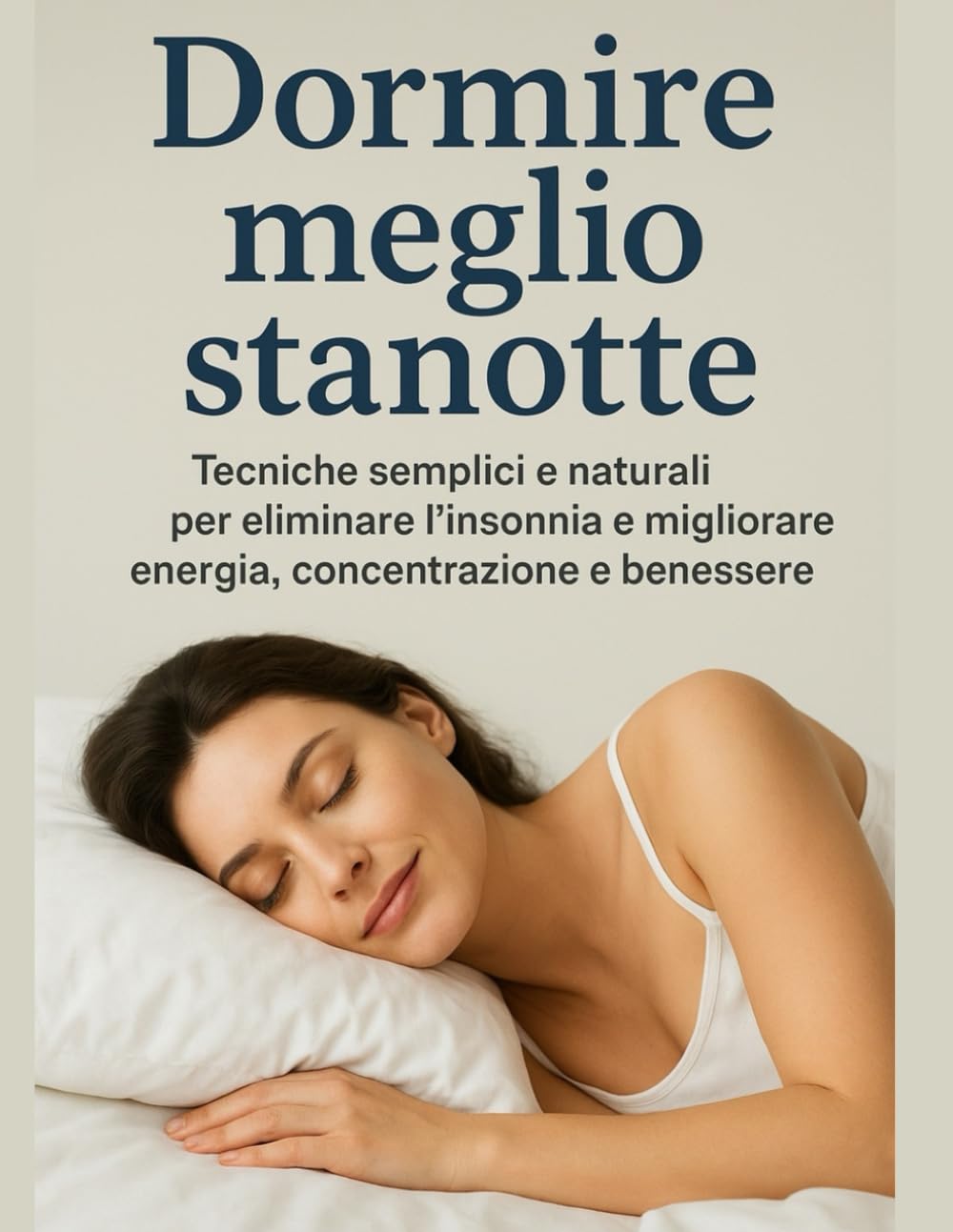 Dormire Meglio Stanotte: Tecniche semplici e naturali per eliminare l’insonnia e migliorare energia, concentrazione e benessere