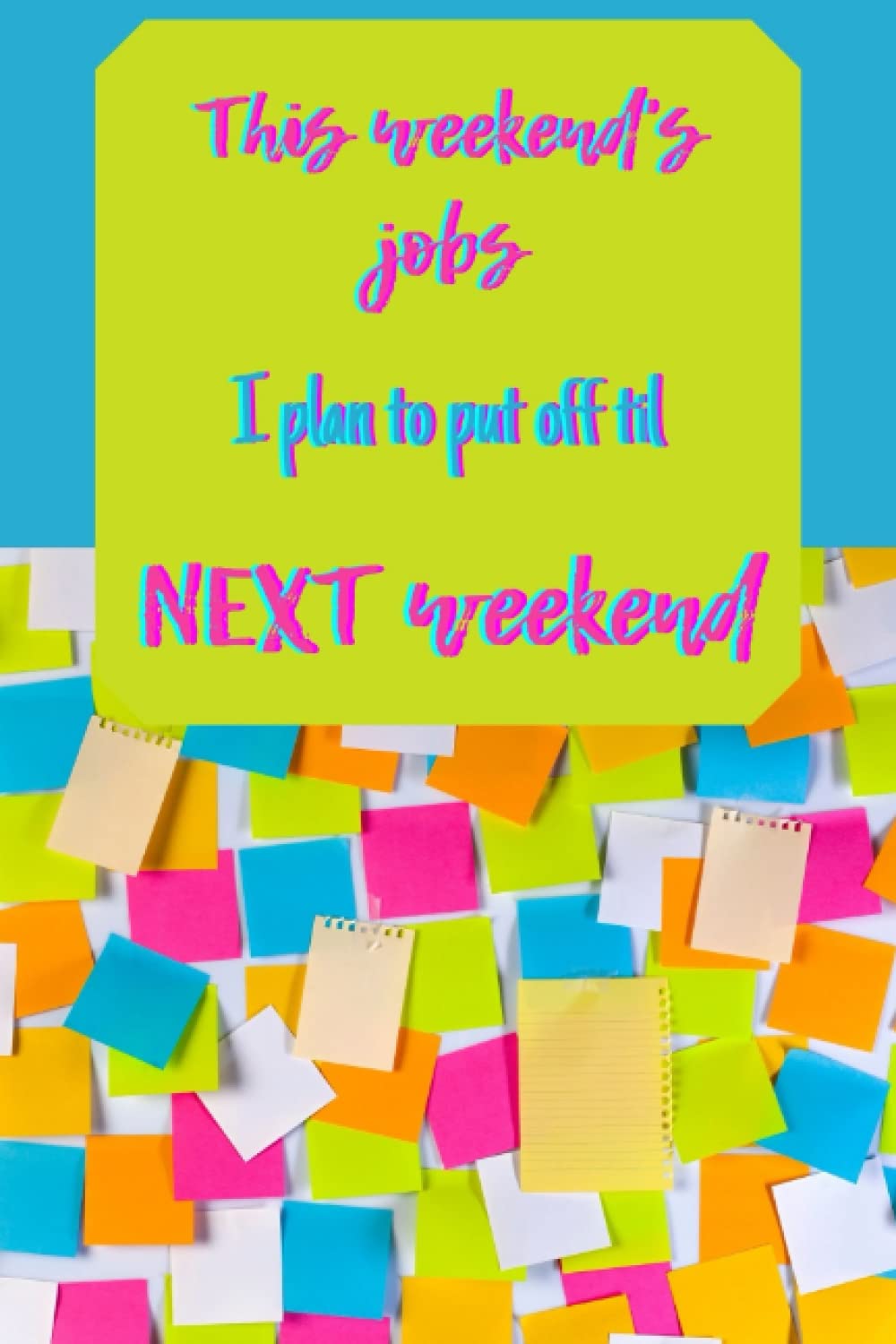 This Weekend's Jobs I Plan to Put Off Til Next Weekend: Lined notebook with bright, colorful post-it cover gift for people who make lists of chores and then avoid doing them