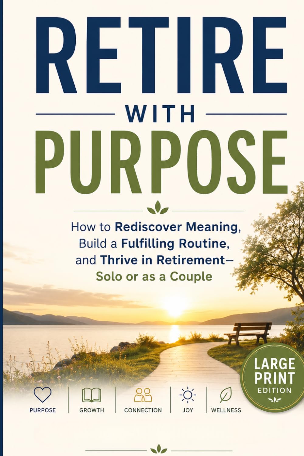 Retire With Purpose: How to Rediscover Meaning, Build a Fulfilling Routine, and Thrive in Retirement—Solo or as a Couple
