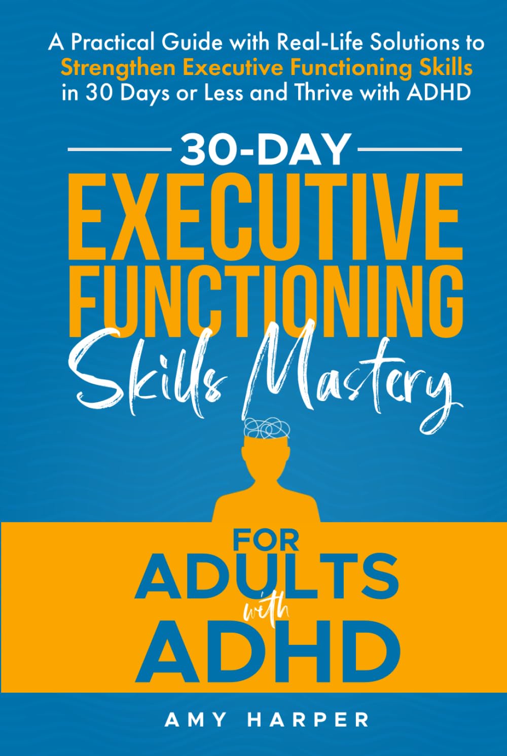 30-Day Executive Functioning Skills Mastery for Adults with ADHD: A Practical Guide with Real-Life Solutions to Strengthen Executive Functioning ... with ADHD (Overcoming Adult ADHD Challenges)