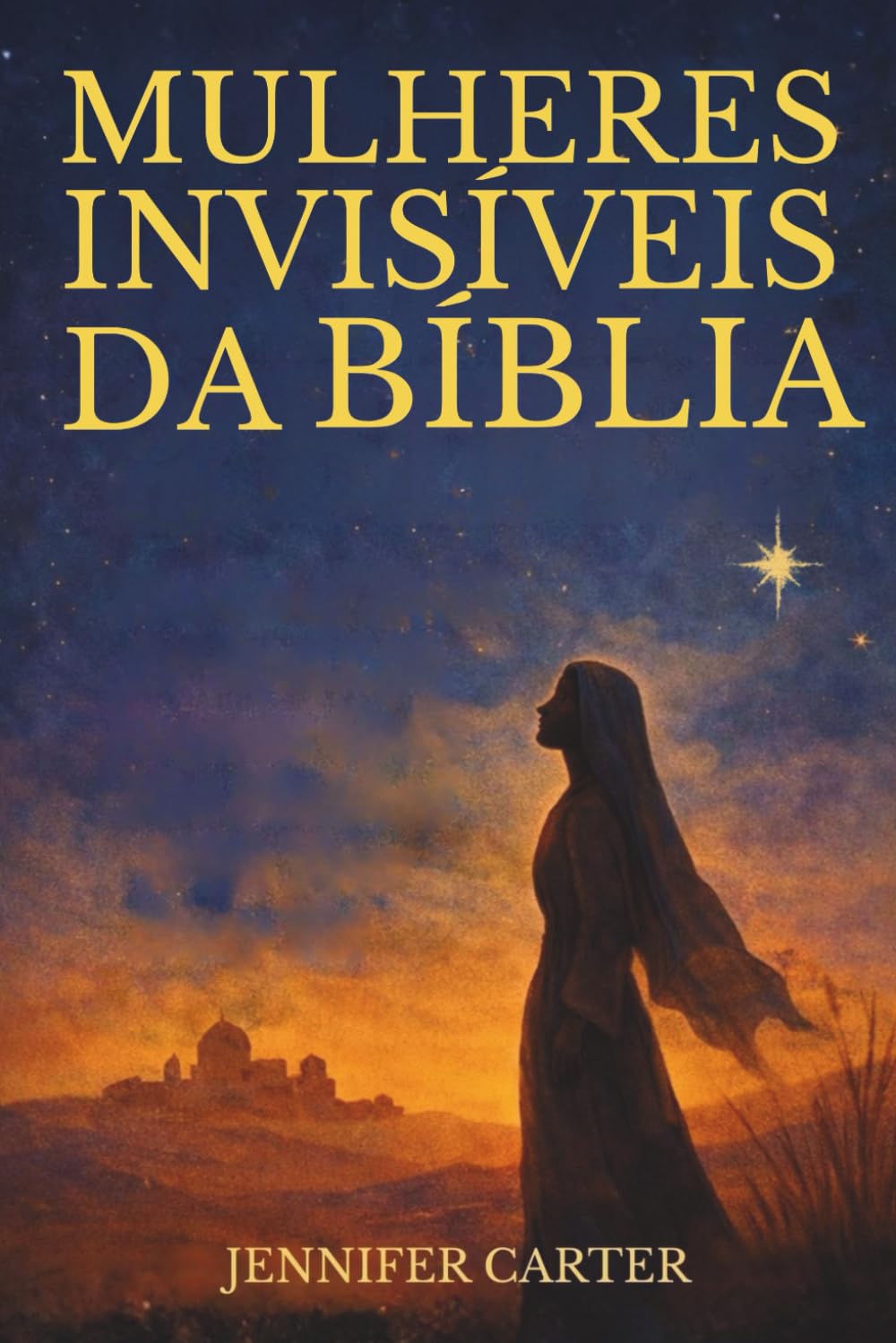 Mulheres Invisíveis da Bíblia: O que as histórias delas nos ensinam — e por que elas ainda falam à sua vida hoje