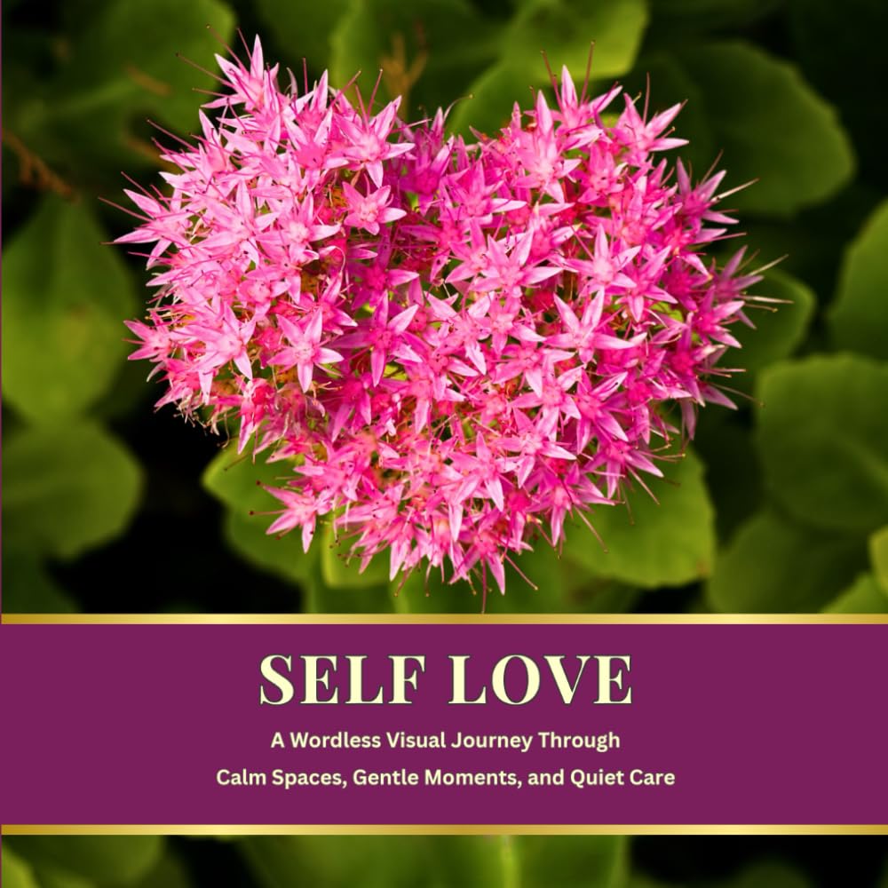 Self Love: A Wordless Visual Journey Through Calm Spaces, Gentle Moments, and Quiet Care (Everyday Love Series)